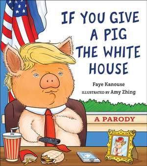 If You Give a Pig the White House: A Parody for Adults de Faye Kanouse