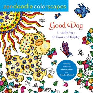 Zendoodle Colorscapes: Good Dog: Lovable Pups to Color & Display de Deborah Muller