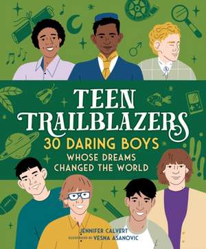 Teen Trailblazers: 30 Daring Boys Whose Dreams Changed the World de Jennifer Calvert