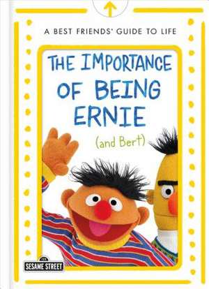 The Importance of Being Ernie (and Bert): A Best Friends' Guide to Life de Bert And Ernie