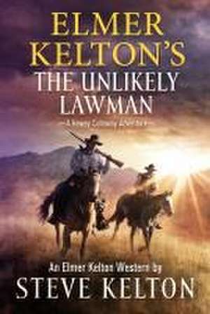 Elmer Kelton's the Unlikely Lawman de Steve Kelton