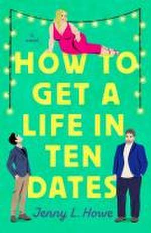 How to Get a Life in Ten Dates de Jenny L Howe