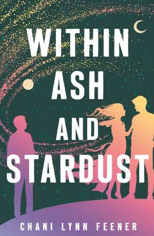 Within Ash and Stardust de Chani Lynn Feener