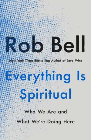 Bell, R: Everything Is Spiritual de Rob Bell