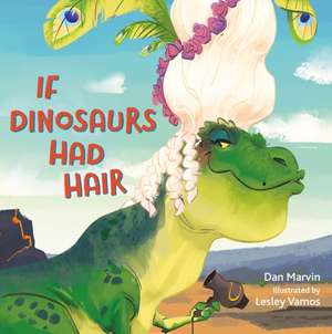 If Dinosaurs Had Hair de Dan Marvin