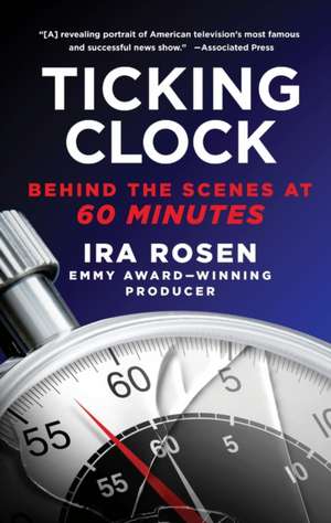 Ticking Clock: Behind the Scenes at 60 Minutes de Ira Rosen