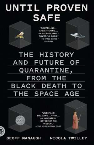 Until Proven Safe: The History and Future of Quarantine, from the Black Death to the Space Age de Nicola Twilley