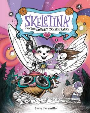 Skeletina and the Greedy Tooth Fairy de Susie Jaramillo