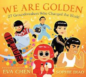 We Are Golden: 27 Groundbreakers Who Changed the World de Eva Chen