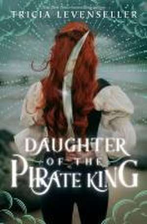 Daughter of the Pirate King de Tricia Levenseller