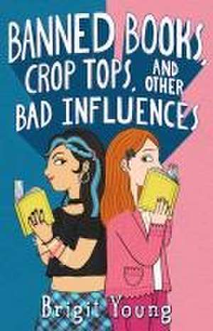 Banned Books, Crop Tops, and Other Bad Influences de Brigit Young