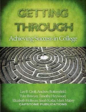 Getting Through: Achieving Success in College de Lee B. Croft