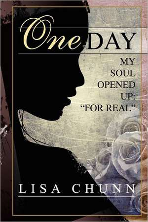 One Day My Soul Opened Up: For Real de Lisa Chunn