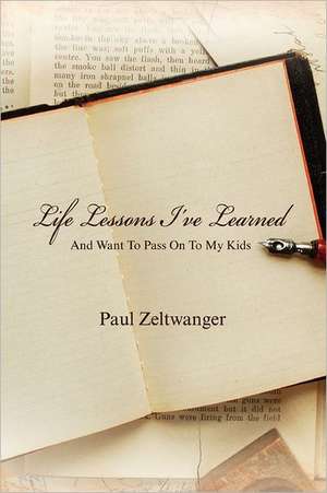 Life Lessons I've Learned -- And Want to Pass on to My Kids: A Novel of Second Chances de Paul Zeltwanger