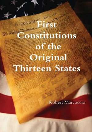 First Constitutions of the Original Thirteen States de Robert Marcoccio