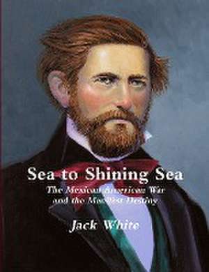 Sea to Shining Sea: The Mexican American War and the Manifest Destiny de Jack White