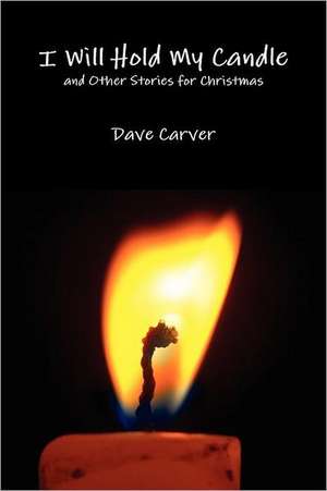 I Will Hold My Candle and Other Stories for Christmas de Dave Carver