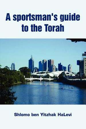 A Sportsman's Guide to the Torah de Shlomo Ben Yitzhak Halevi