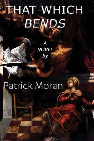 That Which Bends de Patrick Moran