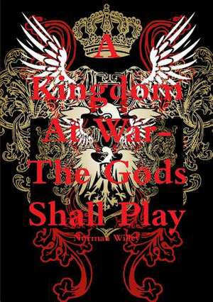 A Kingdom at War-The God's Shall Play de Norman Willey