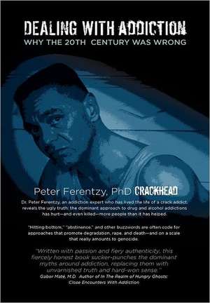 Dealing with Addiction: Why the 20th Century Was Wrong de PhD Crackhead Peter Ferentzy