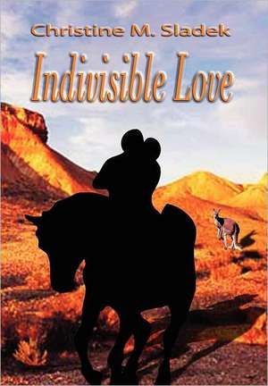 Indivisible Love de Christine M. Sladek