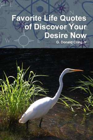 Favorite Life Quotes of Discover Your Desire Now de G. Donald Jr. Craig