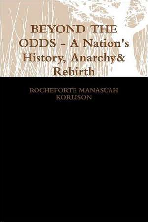 Beyond the Odds - A Nation's History, Anarchy & Rebirth: Life Lessons Learned Through Anecdotes and Poetry de ROCHEFORTE MANASUAH KORLISON