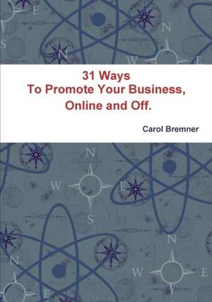 31 Ways to Promote Your Business, Online and Off. de Carol Bremner