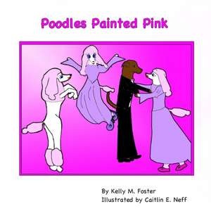 Poodles Painted Pink de Kelly M. Foster