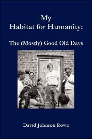 My Habitat for Humanity: The Mostly Good Old Days de David Rowe