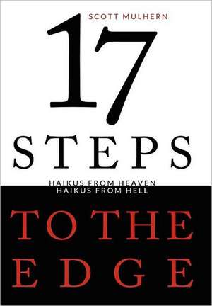 Seventeen Steps to the Edge: Haikus from Heaven, Haikus from Hell de Scott Mulhern