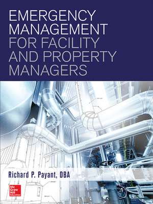 Emergency Management for Facility and Property Managers de Richard Payant