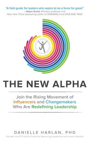 The New Alpha: Join the Rising Movement of Influencers and Changemakers Who are Redefining Leadership de Danielle Harlan