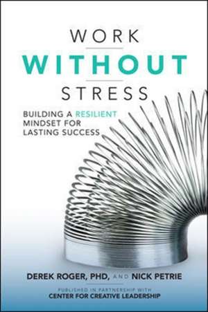 Work without Stress: Building a Resilient Mindset for Lasting Success de Derek Roger