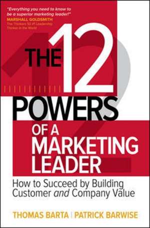 The 12 Powers of a Marketing Leader: How to Succeed by Building Customer and Company Value de Thomas Barta