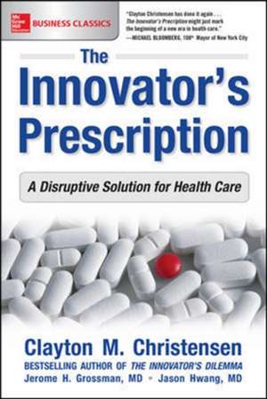 The Innovator's Prescription: A Disruptive Solution for Health Care de Clayton Christensen