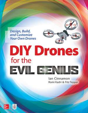 DIY Drones for the Evil Genius: Design, Build, and Customize Your Own Drones de Ian Cinnamon