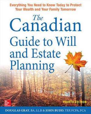 The Canadian Guide to Will and Estate Planning: Everything You Need to Know Today to Protect Your Wealth and Your Family Tomorrow, Fourth Edition de Douglas Gray