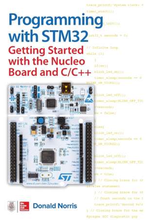 Programming with STM32: Getting Started with the Nucleo Board and C/C++ de Donald Norris