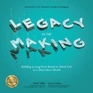 Legacy in the Making: Building a Long-Term Brand to Stand Out in a Short-Term World de Mark Miller