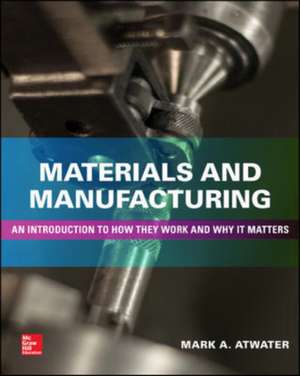 Materials and Manufacturing: An Introduction to How they Work and Why it Matters de Mark Atwater