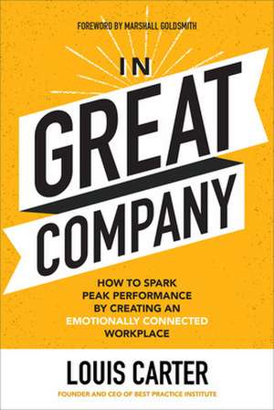 In Great Company: How to Spark Peak Performance By Creating an Emotionally Connected Workplace de Louis Carter