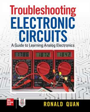 Troubleshooting Electronic Circuits: A Guide to Learning Analog Electronics de Ronald Quan