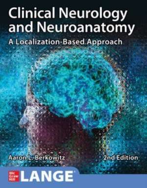 Clinical Neurology and Neuroanatomy: A Localization-Based Approach, Second Edition de Aaron Berkowitz