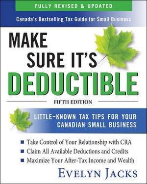 Make Sure It's Deductible: Little-Known Tax Tips for Your Canadian Small Business, Fifth Edition de Evelyn Jacks