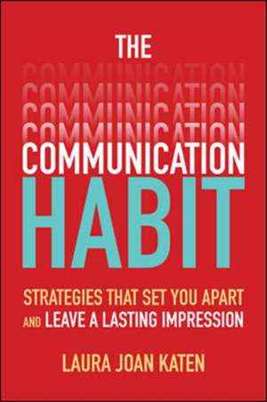 The Communication Habit: Strategies That Set You Apart and Leave a Lasting Impression de Laura Katen