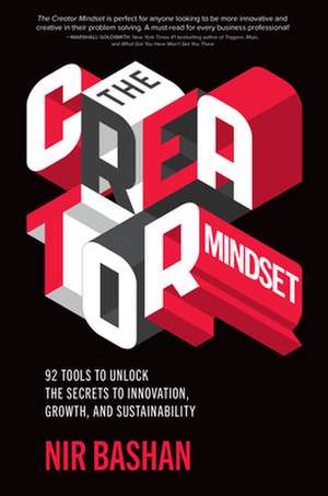 The Creator Mindset: 92 Tools to Unlock the Secrets to Innovation, Growth, and Sustainability de Nir Bashan