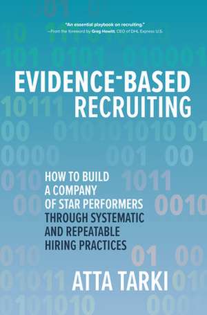 Evidence-Based Recruiting: How to Build a Company of Star Performers Through Systematic and Repeatable Hiring Practices de Atta Tarki