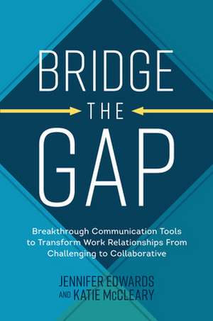 Bridge the Gap: Breakthrough Communication Tools to Transform Work Relationships From Challenging to Collaborative de Jennifer Edwards